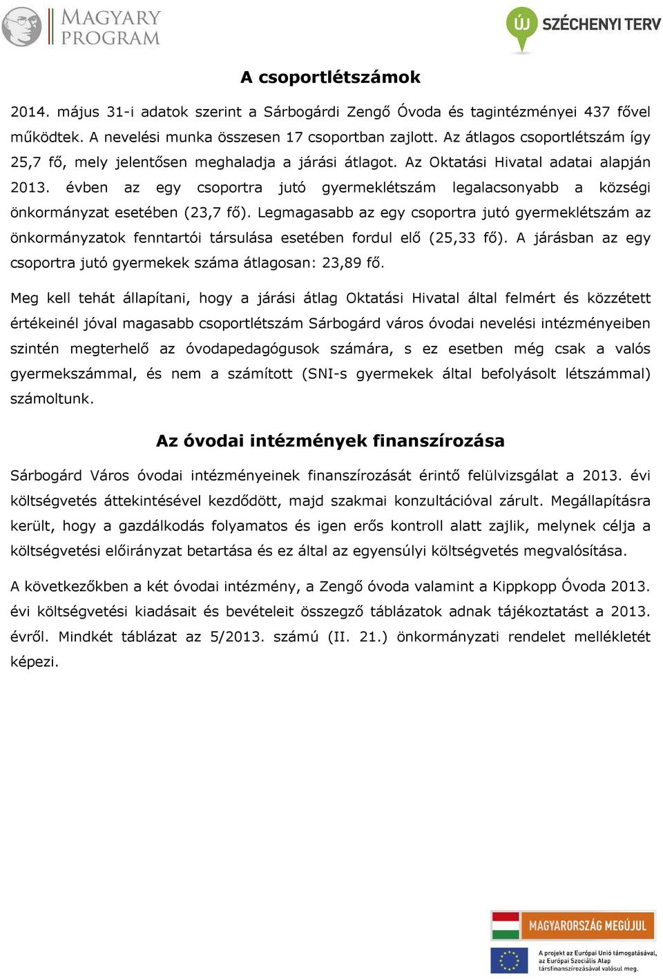 évben az egy csoportra jutó gyermeklétszám legalacsonyabb a községi önkormányzat esetében (23,7 fő).