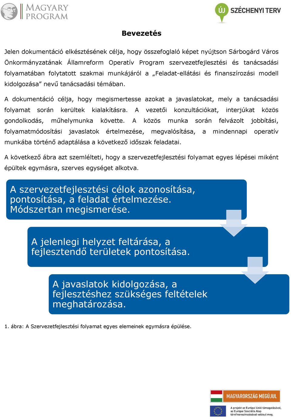 A dokumentáció célja, hogy megismertesse azokat a javaslatokat, mely a tanácsadási folyamat során kerültek kialakításra. A vezetői konzultációkat, interjúkat közös gondolkodás, műhelymunka követte.