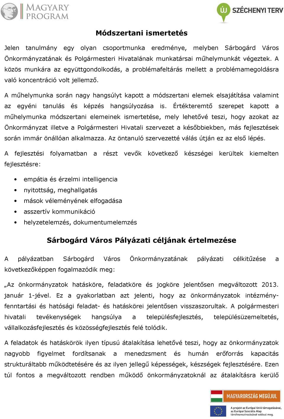 A műhelymunka során nagy hangsúlyt kapott a módszertani elemek elsajátítása valamint az egyéni tanulás és képzés hangsúlyozása is.