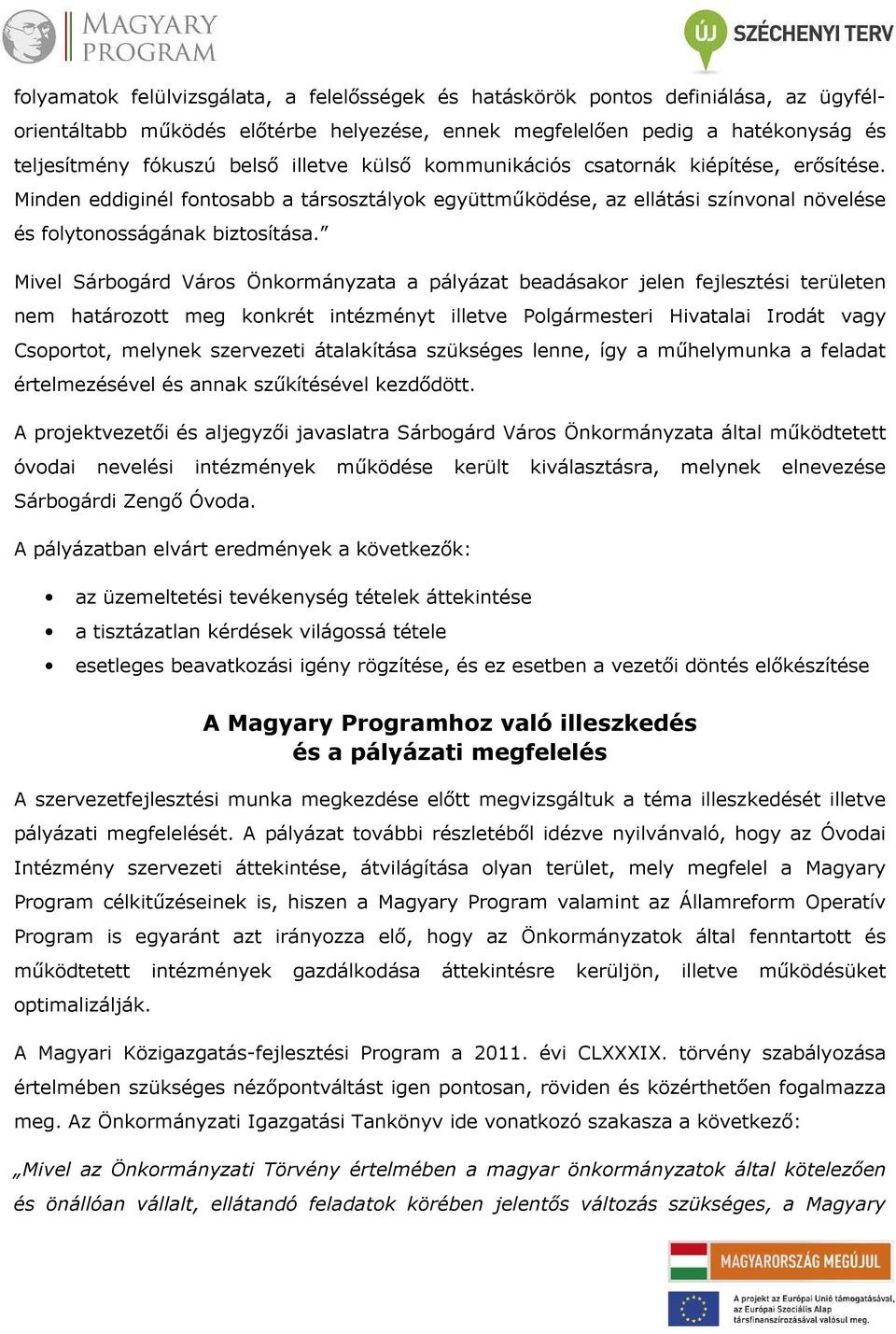 Mivel Sárbogárd Város Önkormányzata a pályázat beadásakor jelen fejlesztési területen nem határozott meg konkrét intézményt illetve Polgármesteri Hivatalai Irodát vagy Csoportot, melynek szervezeti