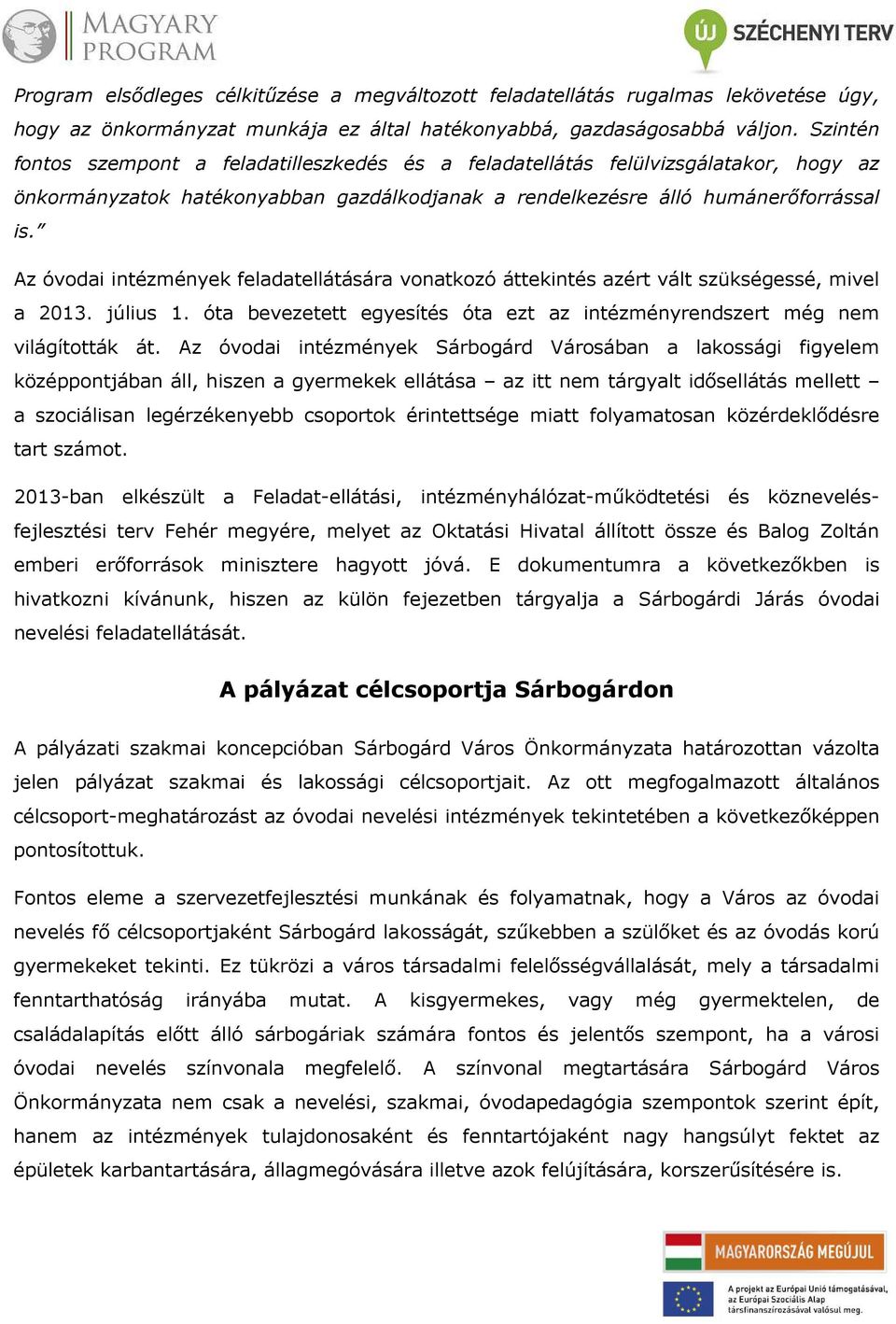 Az óvodai intézmények feladatellátására vonatkozó áttekintés azért vált szükségessé, mivel a 2013. július 1. óta bevezetett egyesítés óta ezt az intézményrendszert még nem világították át.