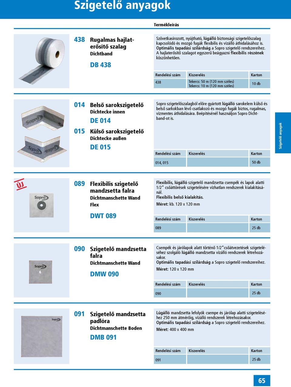 438 Tekercs: 50 m (120 mm széles) 10 db Tekercs: 10 m (120 mm széles) 014 Belső sarokszigetelő Dichtecke innen DE 014 015 Külső sarokszigetelő Dichtecke außen DE 015 szigetelőszalagból előre gyártott