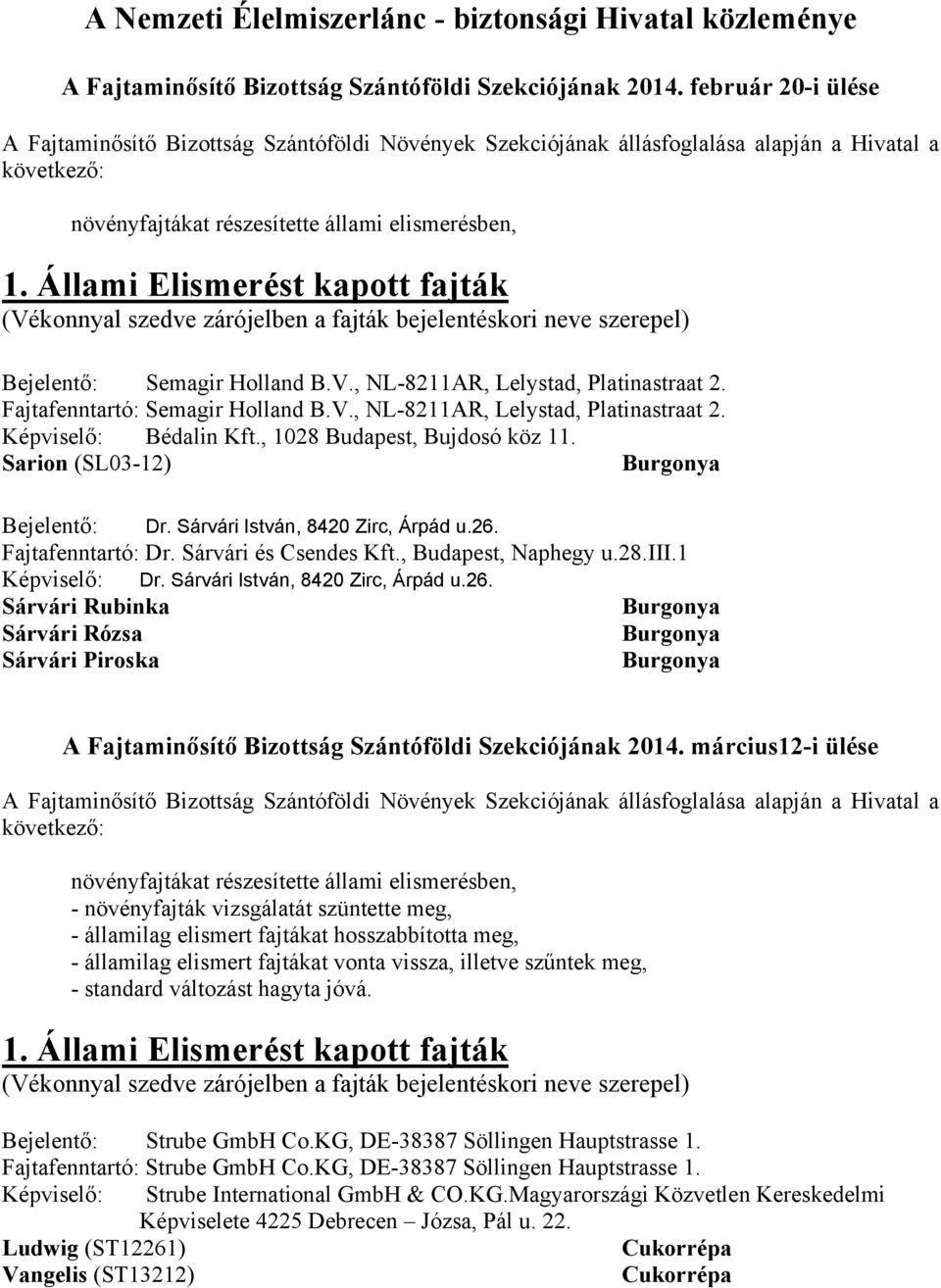 Állami Elismerést kapott fajták (Vékonnyal szedve zárójelben a fajták bejelentéskori neve szerepel) Bejelentő: Semagir Holland B.V., NL-8211AR, Lelystad, Platinastraat 2.