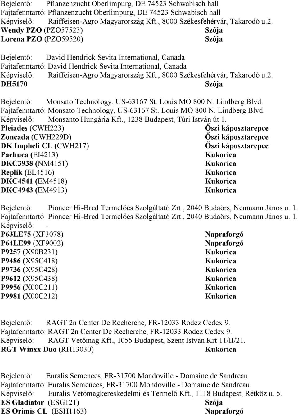 Wendy PZO (PZO57523) Lorena PZO (PZO59520) Bejelentő: David Hendrick Sevita International, Canada Fajtafenntartó: David Hendrick Sevita International, Canada Képviselő: Raiffeisen-Agro Magyarország