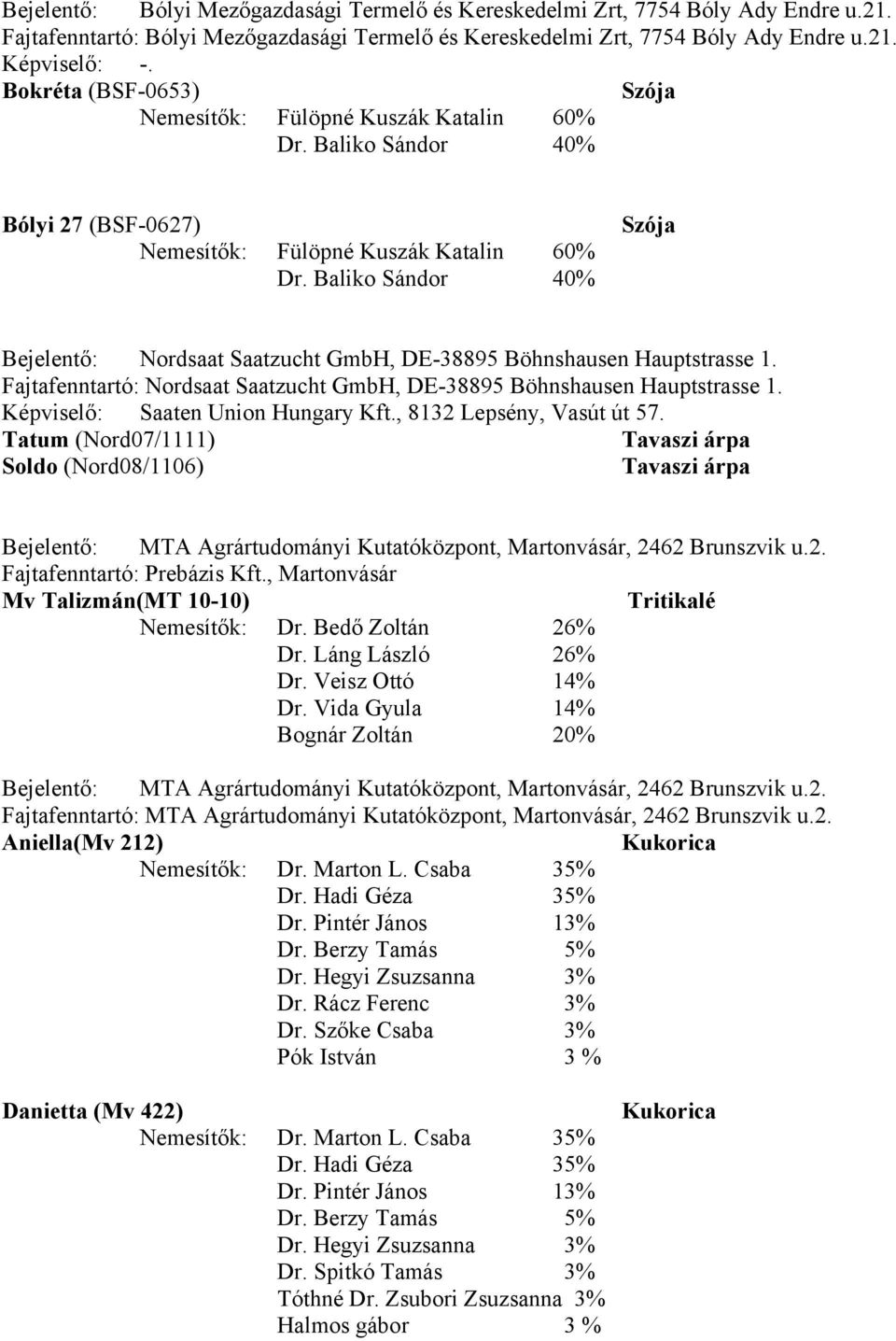 Fajtafenntartó: Nordsaat Saatzucht GmbH, DE-38895 Böhnshausen Hauptstrasse 1. Képviselő: Saaten Union Hungary Kft., 8132 Lepsény, Vasút út 57.