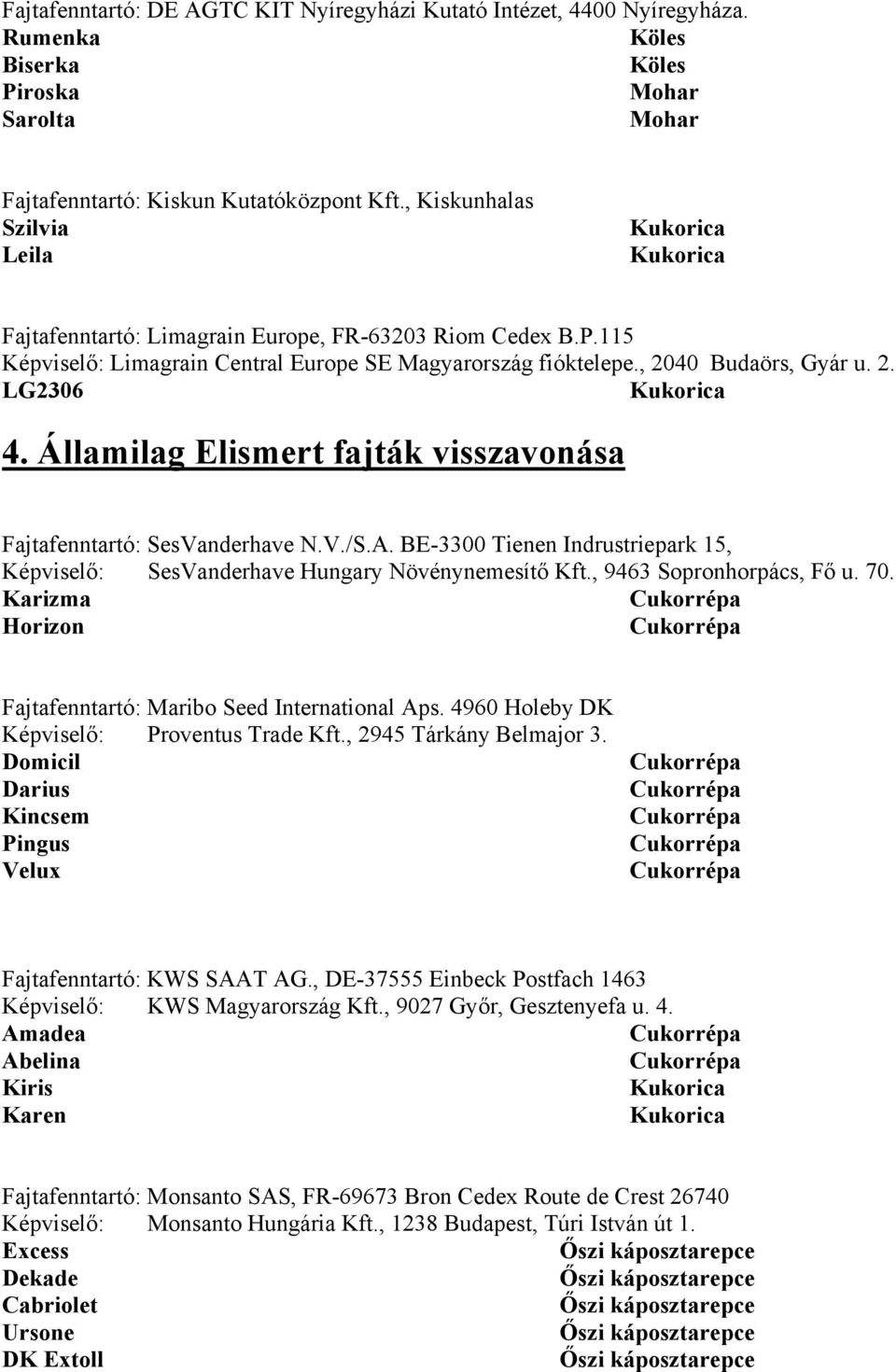 Államilag Elismert fajták visszavonása Fajtafenntartó: SesVanderhave N.V./S.A. BE-3300 Tienen Indrustriepark 15, Képviselő: SesVanderhave Hungary Növénynemesítő Kft., 9463 Sopronhorpács, Fő u. 70.