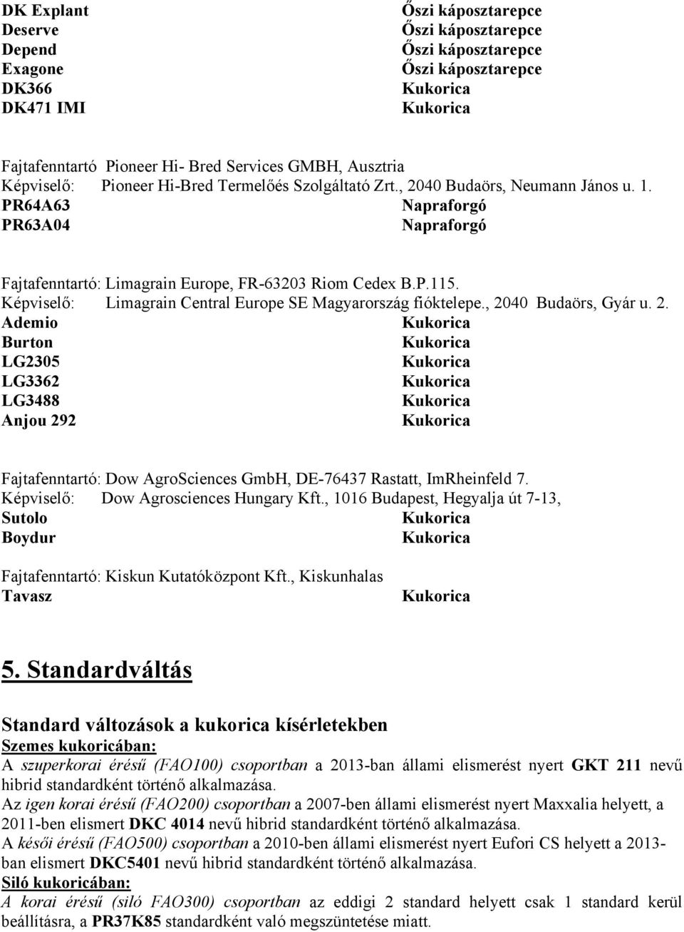 40 Budaörs, Gyár u. 2. Ademio Burton LG2305 LG3362 LG3488 Anjou 292 Fajtafenntartó: Dow AgroSciences GmbH, DE-76437 Rastatt, ImRheinfeld 7. Képviselő: Dow Agrosciences Hungary Kft.