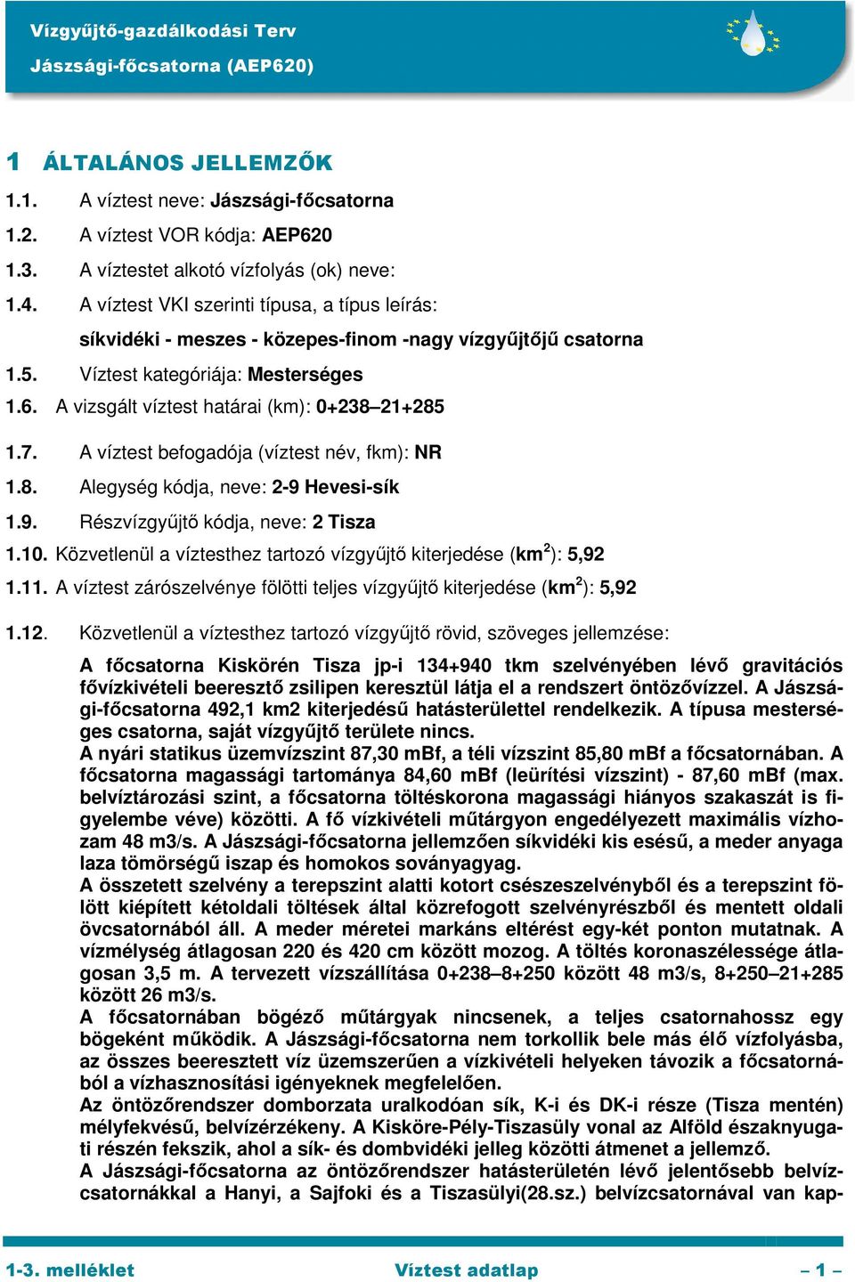 7. A víztest befogadója (víztest név, fkm): NR 1.8. Alegység kódja, : 2-9 Hevesi-sík 1.9. Részvízgyűjtő kódja, : 2 Tisza 1.10. Közvetlenül a víztesthez tartozó vízgyűjtő kiterjedése (km 2 ): 5,92 1.