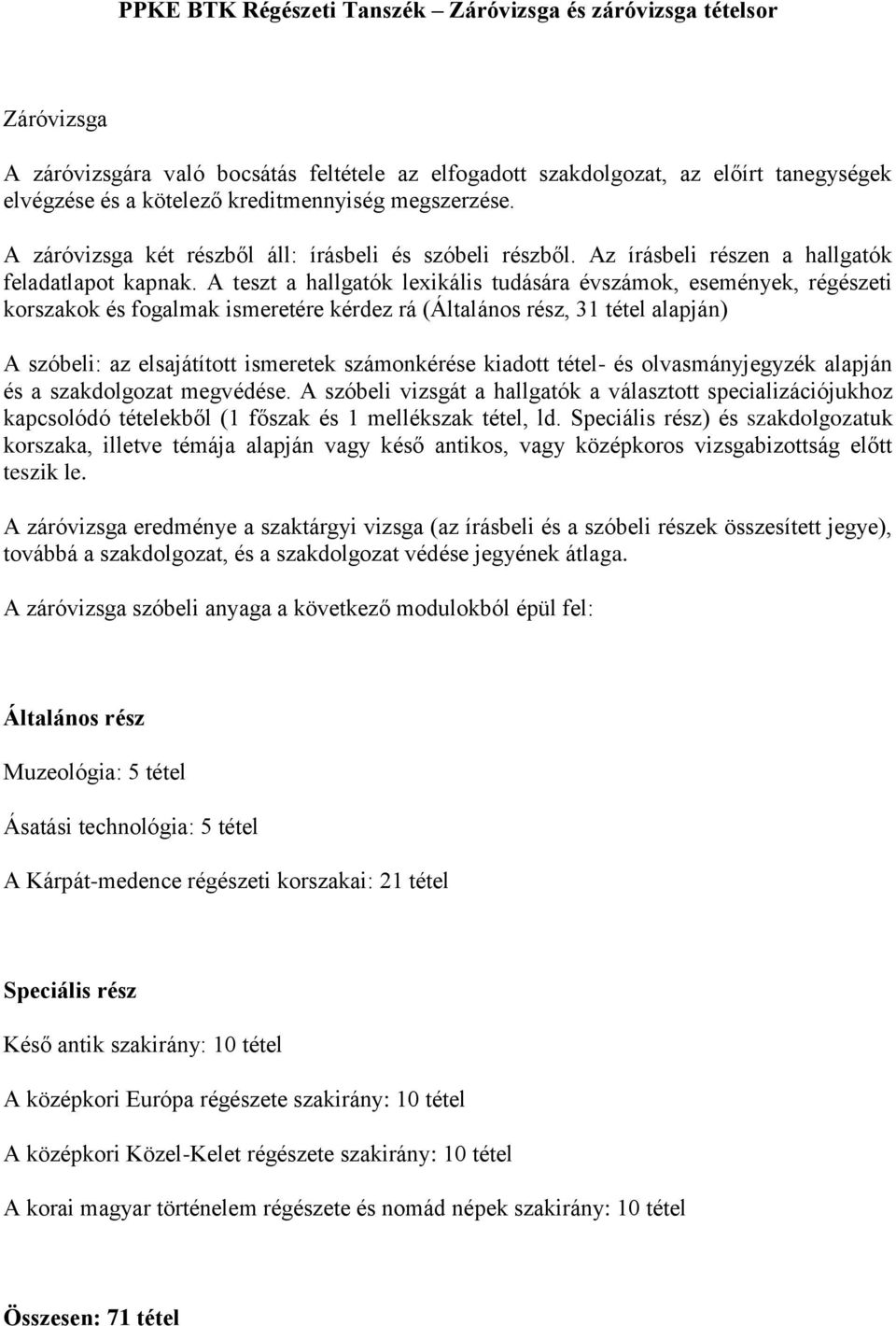 A teszt a hallgatók lexikális tudására évszámok, események, régészeti korszakok és fogalmak ismeretére kérdez rá (Általános rész, 31 tétel alapján) A szóbeli: az elsajátított ismeretek számonkérése