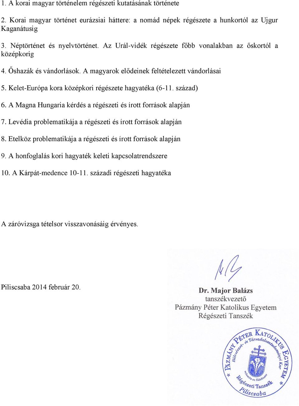 Kelet-Európa kora középkori régészete hagyatéka (6-11. század) 6. A Magna Hungaria kérdés a régészeti és írott források alapján 7. Levédia problematikája a régészeti és írott források alapján 8.