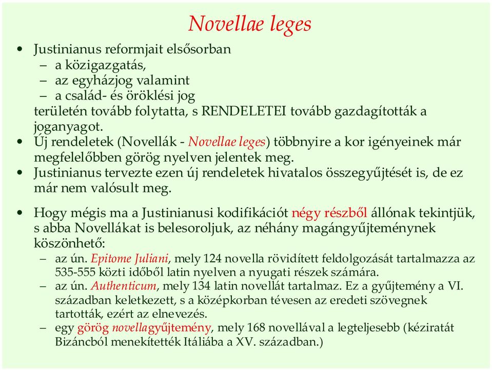 Justinianus tervezte ezen új rendeletek hivatalos összegyűjtését is, de ez már nem valósult meg.