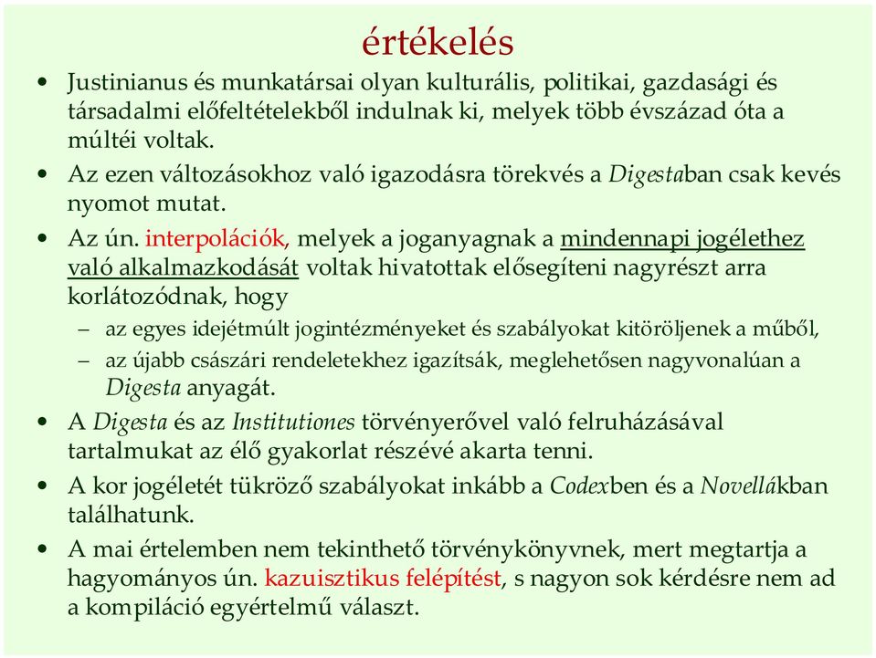 interpolációk, melyek a joganyagnak a mindennapi jogélethez való alkalmazkodását voltak hivatottak elősegíteni nagyrészt arra korlátozódnak, hogy az egyes idejétmúlt jogintézményeket és szabályokat