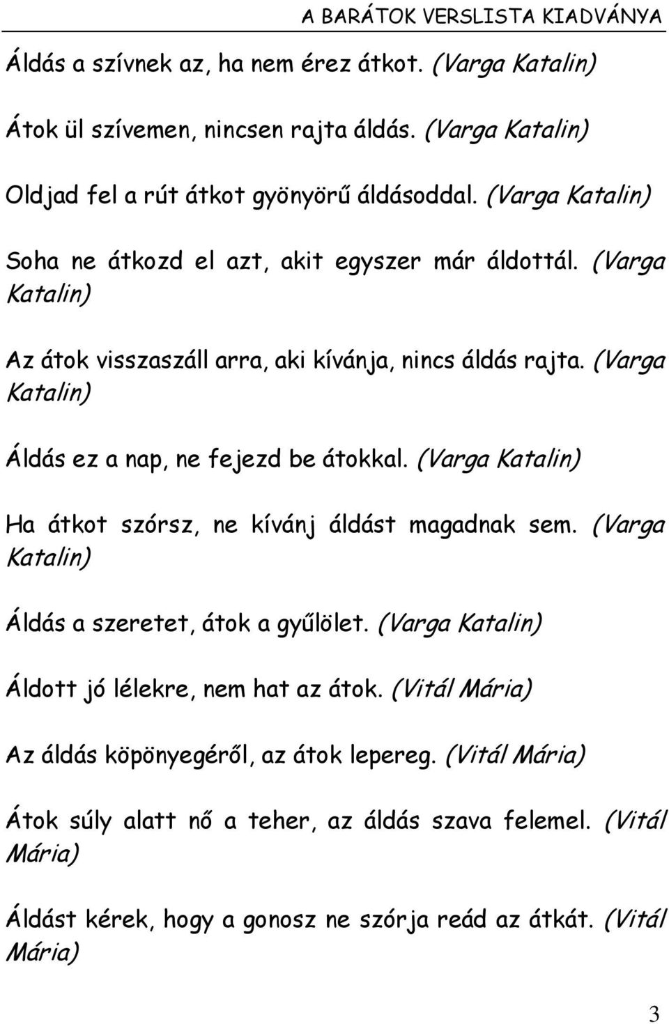 (Varga Katalin) Az átok visszaszáll arra, aki kívánja, nincs áldás rajta. (Varga Katalin) Áldás ez a nap, ne fejezd be átokkal.