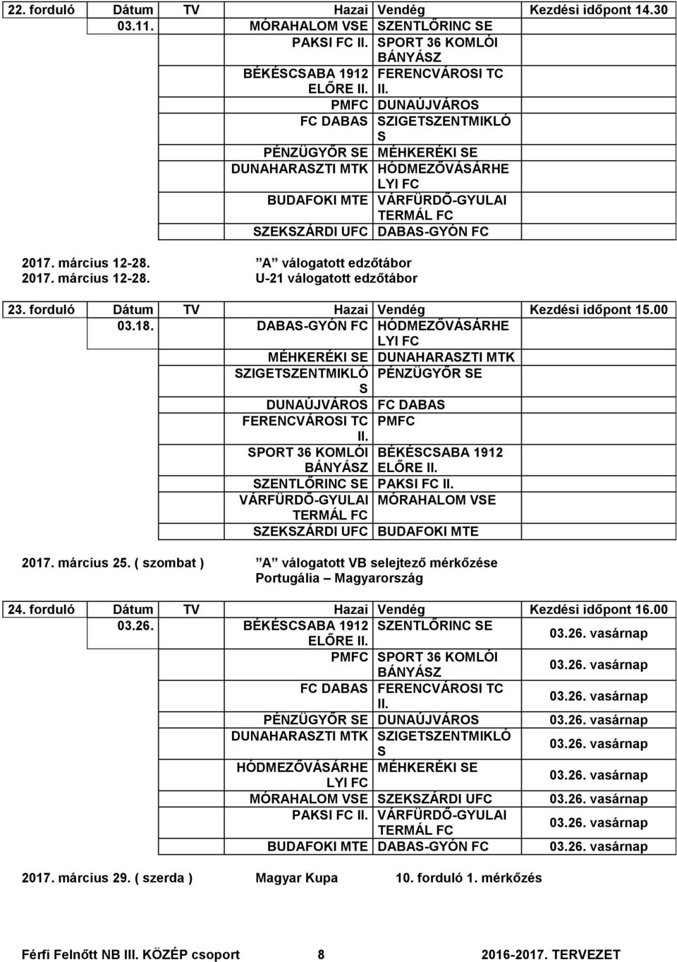 VÁRFÜRDŐ-GYULAI ZEKZÁRDI UFC DABA-GYÓN FC 2017. március 12-28. A válogatott edzőtábor 2017. március 12-28. U-21 válogatott edzőtábor 23. forduló Dátum TV Hazai Vendég Kezdési időpont 15.00 03.18.