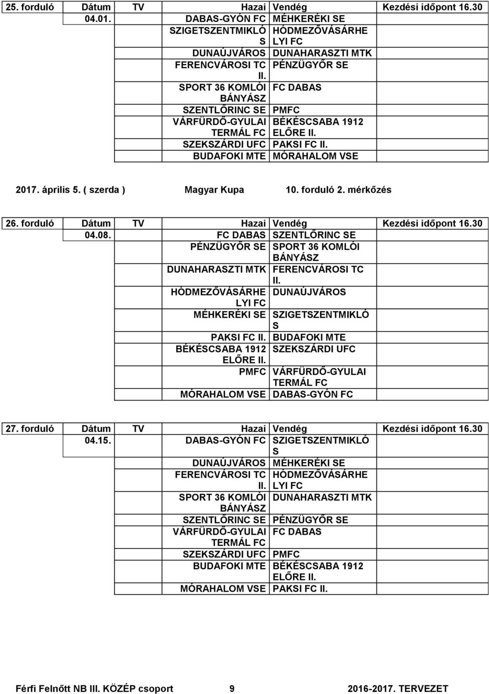 PAKI FC BUDAFOKI MTE MÓRAHALOM VE 2017. április 5. ( szerda ) Magyar Kupa 10. forduló 2. mérkőzés 26. forduló Dátum TV Hazai Vendég Kezdési időpont 16.30 04.08.