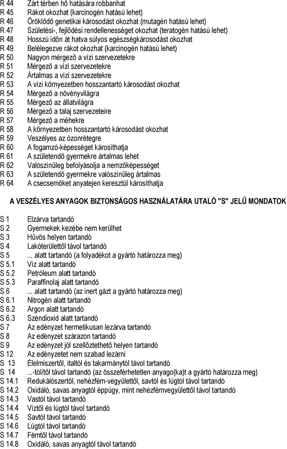 (karcinogén hatású lehet) Nagyon mérgező a vízi szervezetekre Mérgező a vízi szervezetekre Ártalmas a vízi szervezetekre A vízi környezetben hosszantartó károsodást okozhat Mérgező a növényvilágra