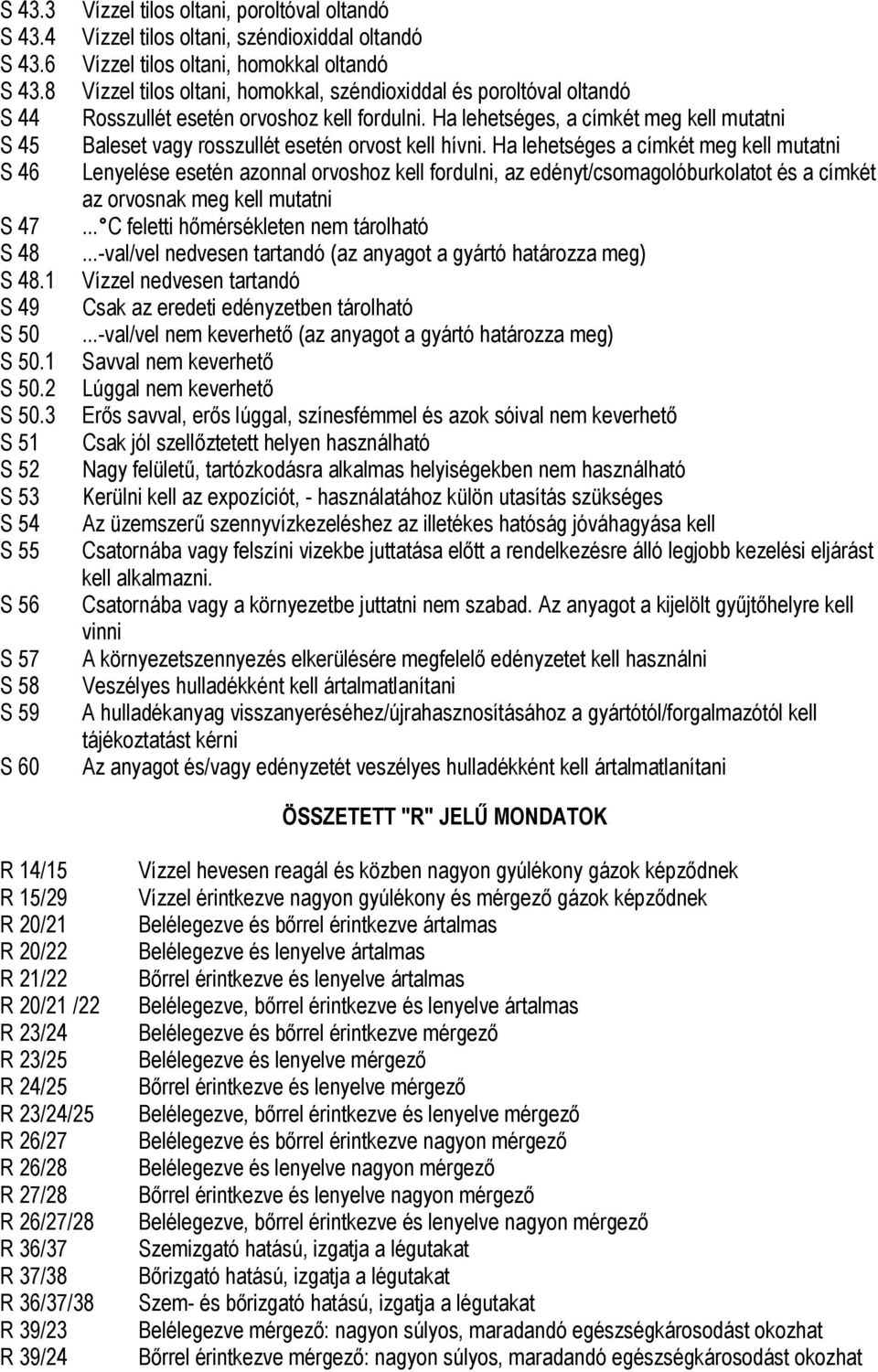 homokkal, széndioxiddal és poroltóval oltandó Rosszullét esetén orvoshoz kell fordulni. Ha lehetséges, a címkét meg kell mutatni Baleset vagy rosszullét esetén orvost kell hívni.