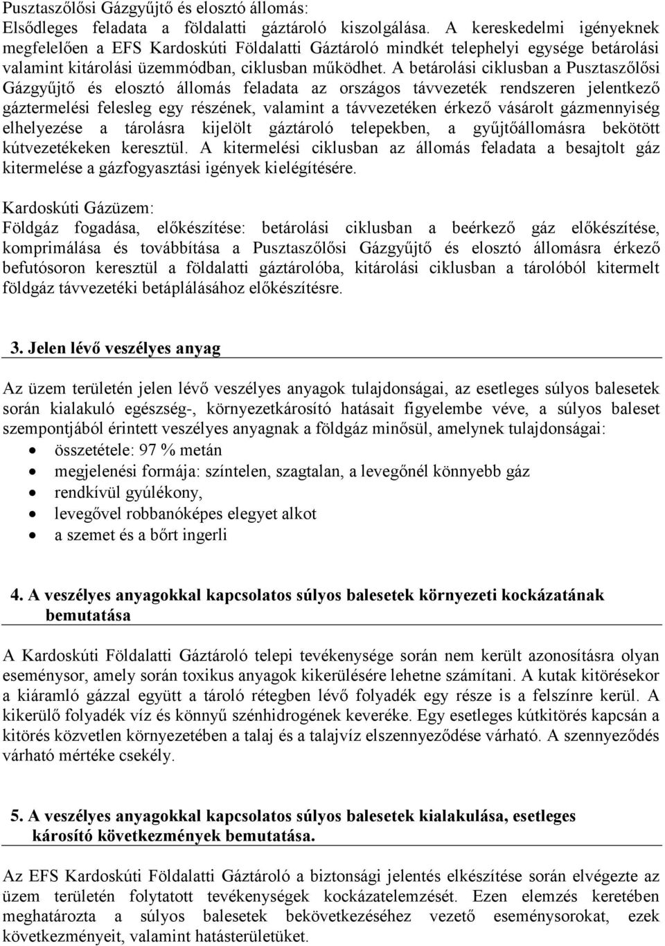 A betárolási ciklusban a Pusztaszőlősi Gázgyűjtő és elosztó állomás feladata az országos távvezeték rendszeren jelentkező gáztermelési felesleg egy részének, valamint a távvezetéken érkező vásárolt