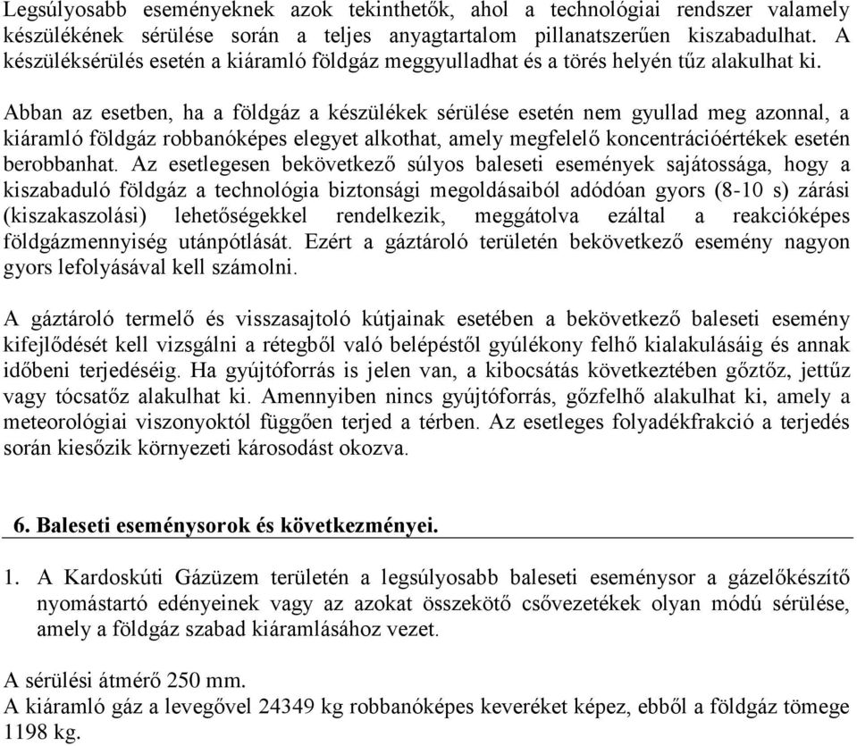 Abban az esetben, ha a földgáz a készülékek sérülése esetén nem gyullad meg azonnal, a kiáramló földgáz robbanóképes elegyet alkothat, amely megfelelő koncentrációértékek esetén berobbanhat.