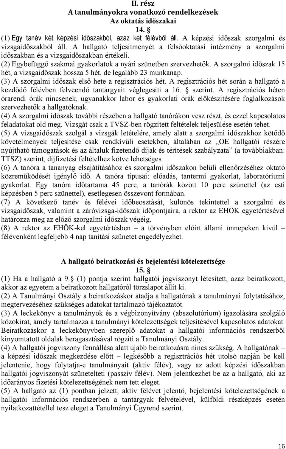 A szorgalmi időszak 15 hét, a vizsgaidőszak hossza 5 hét, de legalább 23 munkanap. (3) A szorgalmi időszak első hete a regisztrációs hét.