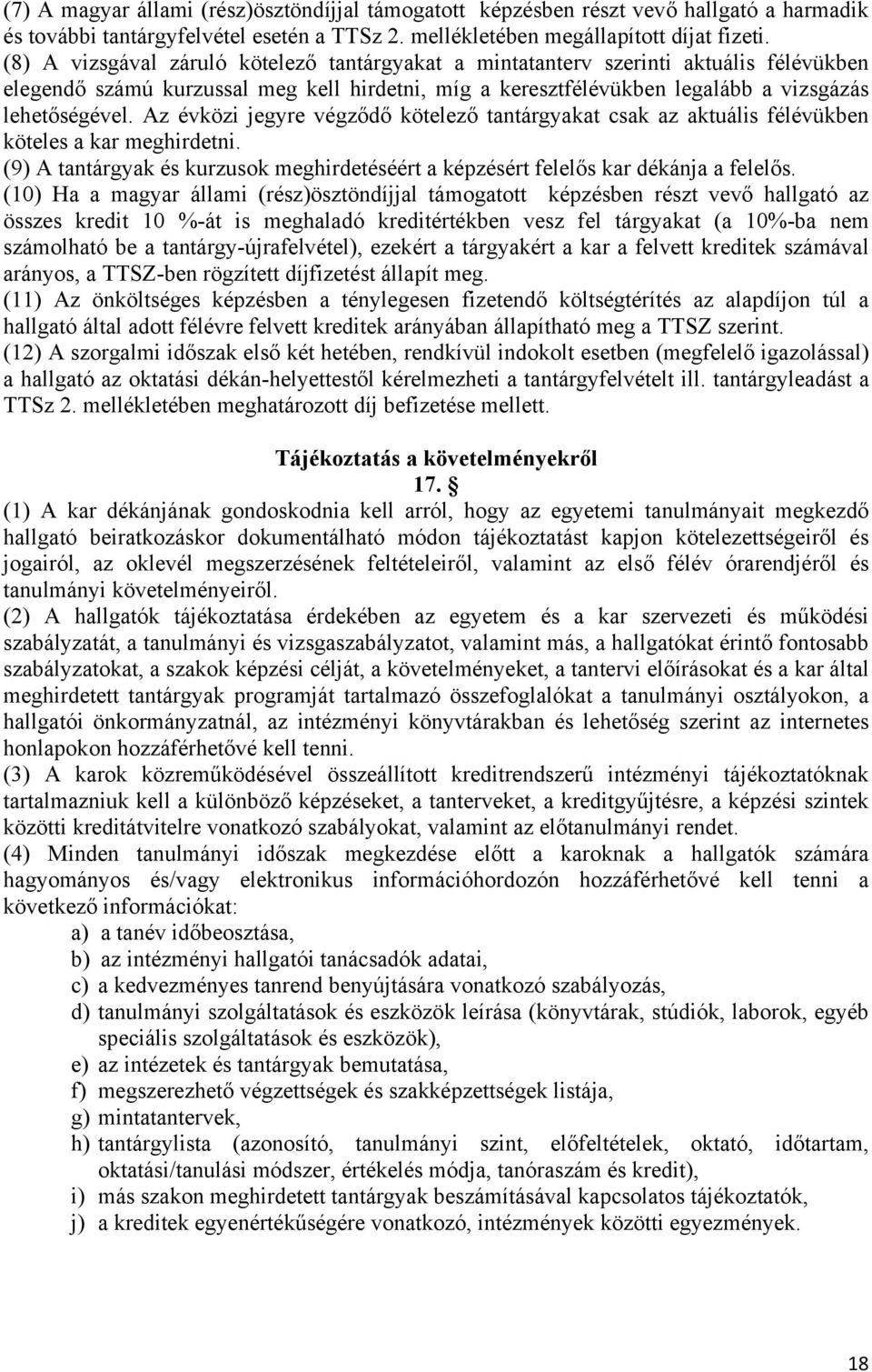 Az évközi jegyre végződő kötelező tantárgyakat csak az aktuális félévükben köteles a kar meghirdetni. (9) A tantárgyak és kurzusok meghirdetéséért a képzésért felelős kar dékánja a felelős.