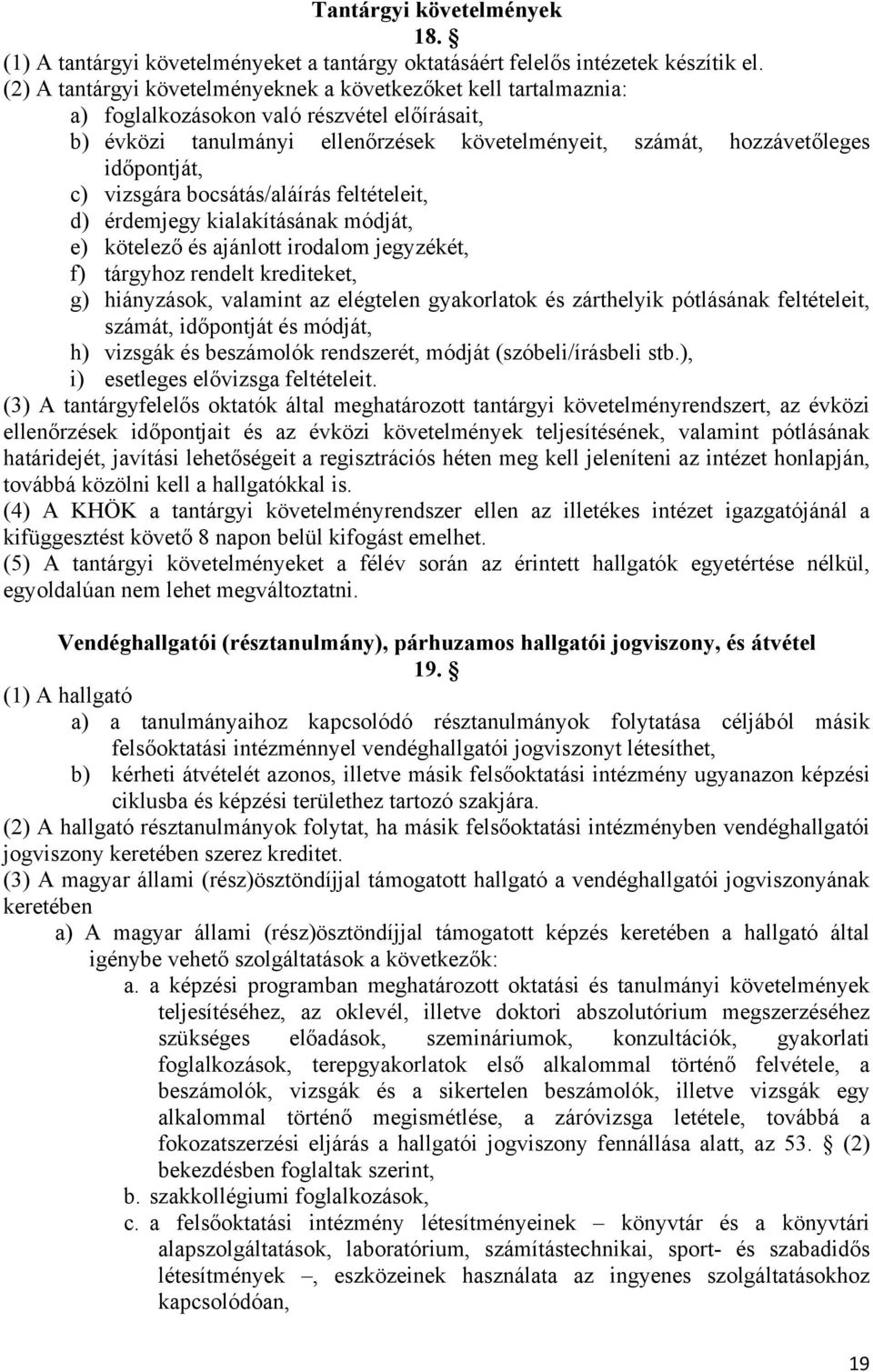 c) vizsgára bocsátás/aláírás feltételeit, d) érdemjegy kialakításának módját, e) kötelező és ajánlott irodalom jegyzékét, f) tárgyhoz rendelt krediteket, g) hiányzások, valamint az elégtelen