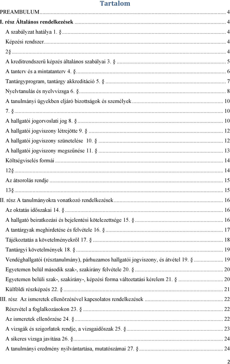 ... 10 A hallgatói jogviszony létrejötte 9.... 12 A hallgatói jogviszony szünetelése 10.... 12 A hallgatói jogviszony megszűnése 11.... 13 Költségviselés formái... 14 12... 14 Az átsorolás rendje.