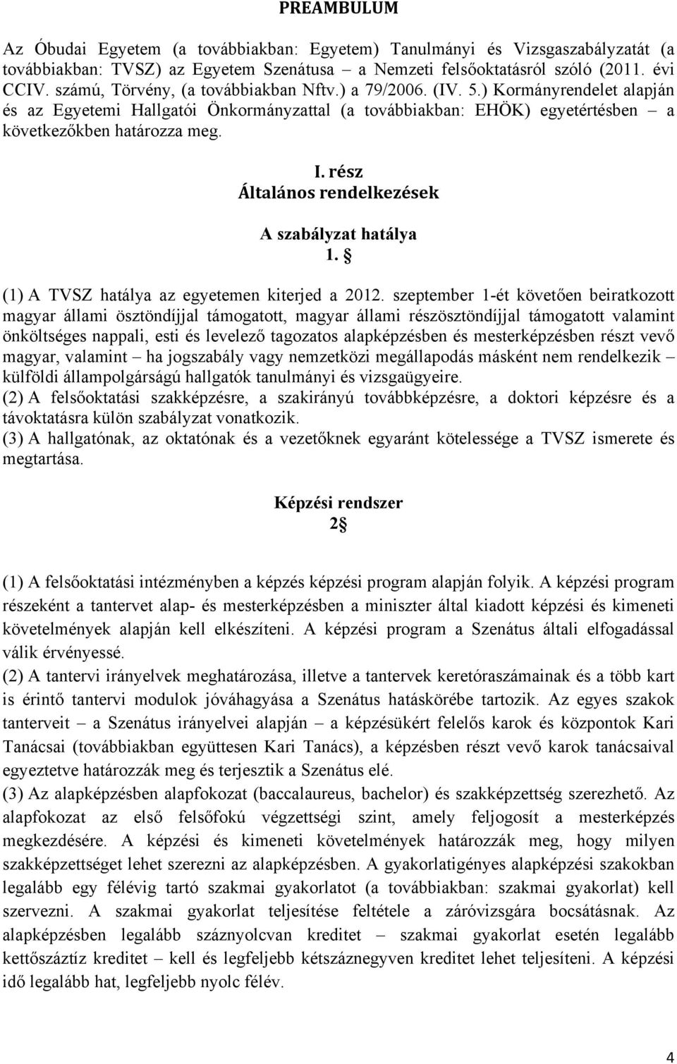 rész Általános rendelkezések A szabályzat hatálya 1. (1) A TVSZ hatálya az egyetemen kiterjed a 2012.