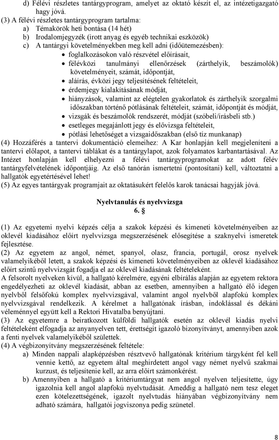 (időütemezésben): foglalkozásokon való részvétel előírásait, félévközi tanulmányi ellenőrzések (zárthelyik, beszámolók) követelményeit, számát, időpontját, aláírás, évközi jegy teljesítésének