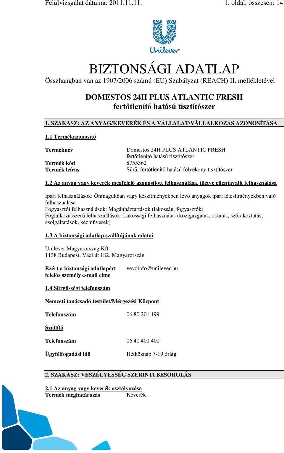 1 Termékazonosító Terméknév Domestos 24H PLUS ATLANTIC FRESH fertőtlenítő hatású tisztítószer Termék kód 8755362 Termék leírás Sűrű, fertőtlenítő hatású folyékony tisztítószer 1.