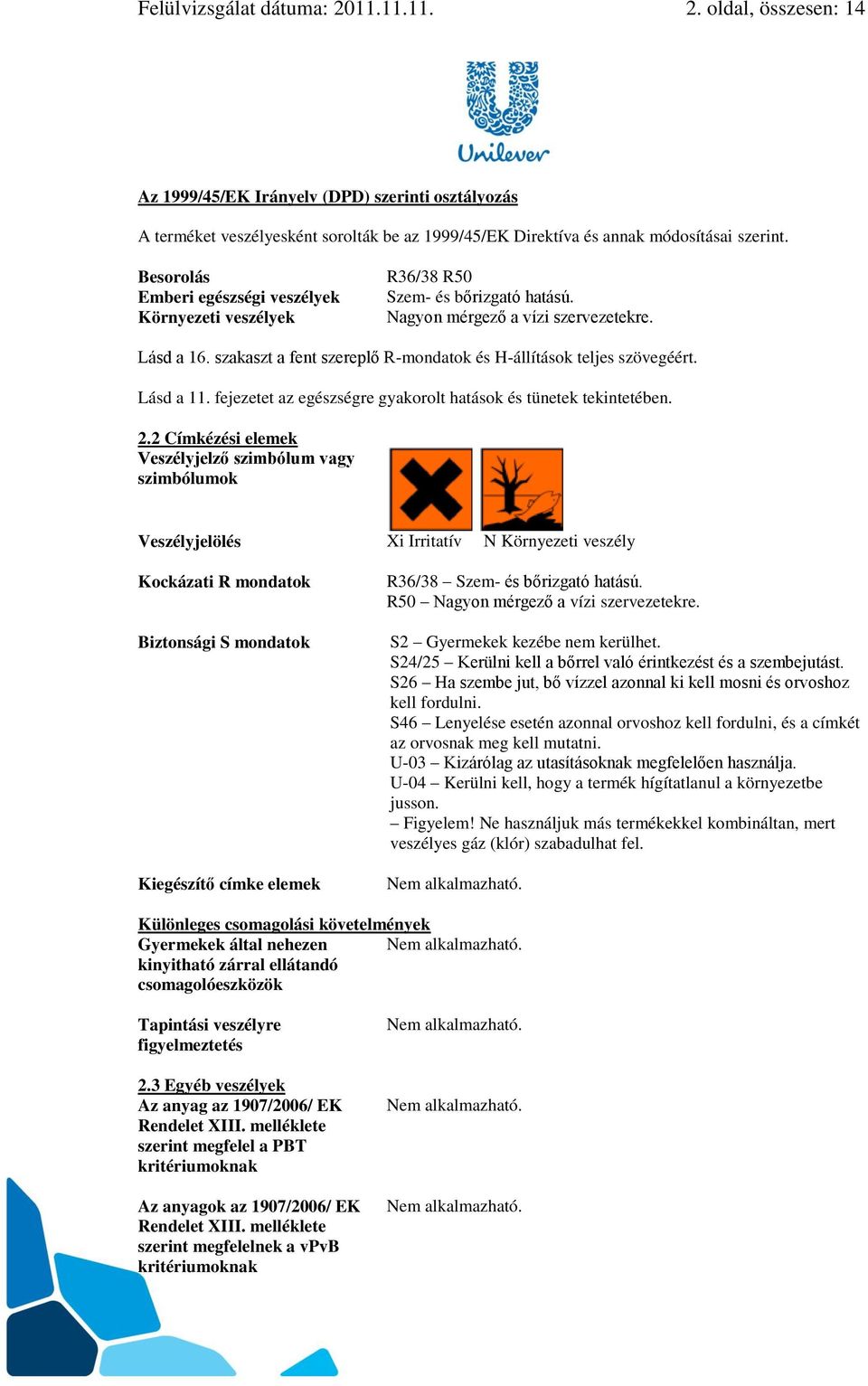 szakaszt a fent szereplő R-mondatok és H-állítások teljes szövegéért. Lásd a 11. fejezetet az egészségre gyakorolt hatások és tünetek tekintetében. 2.