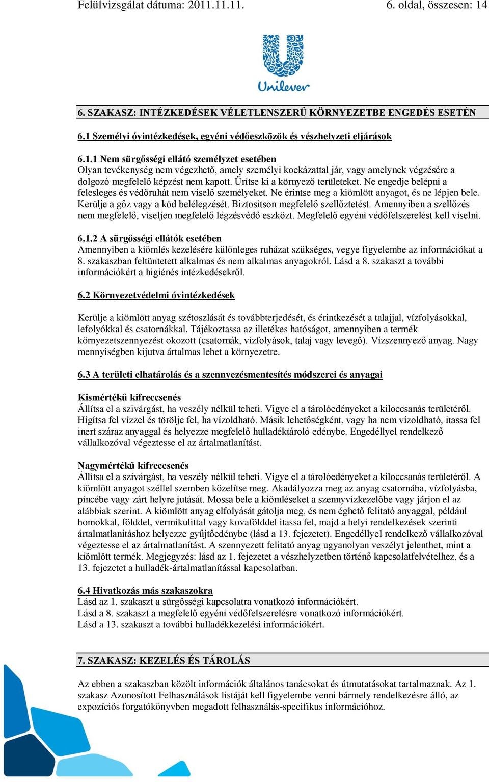 Ürítse ki a környező területeket. Ne engedje belépni a felesleges és védőruhát nem viselő személyeket. Ne érintse meg a kiömlött anyagot, és ne lépjen bele. Kerülje a gőz vagy a köd belélegzését.