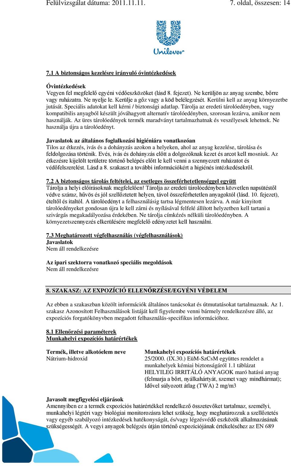 Tárolja az eredeti tárolóedényben, vagy kompatibilis anyagból készült jóváhagyott alternatív tárolóedényben, szorosan lezárva, amikor nem használják.