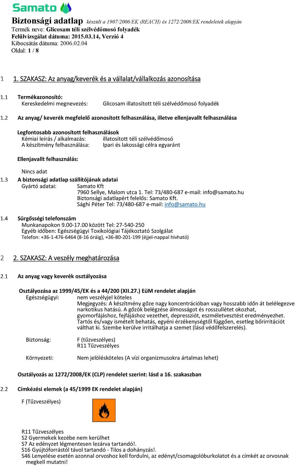 felhasználása, illetve ellenjavallt felhasználása Legfontosabb azonosított felhasználások Kémiai leírás / alkalmazás: illatosított téli szélvédőmosó A készítmény felhasználása: Ipari és lakossági