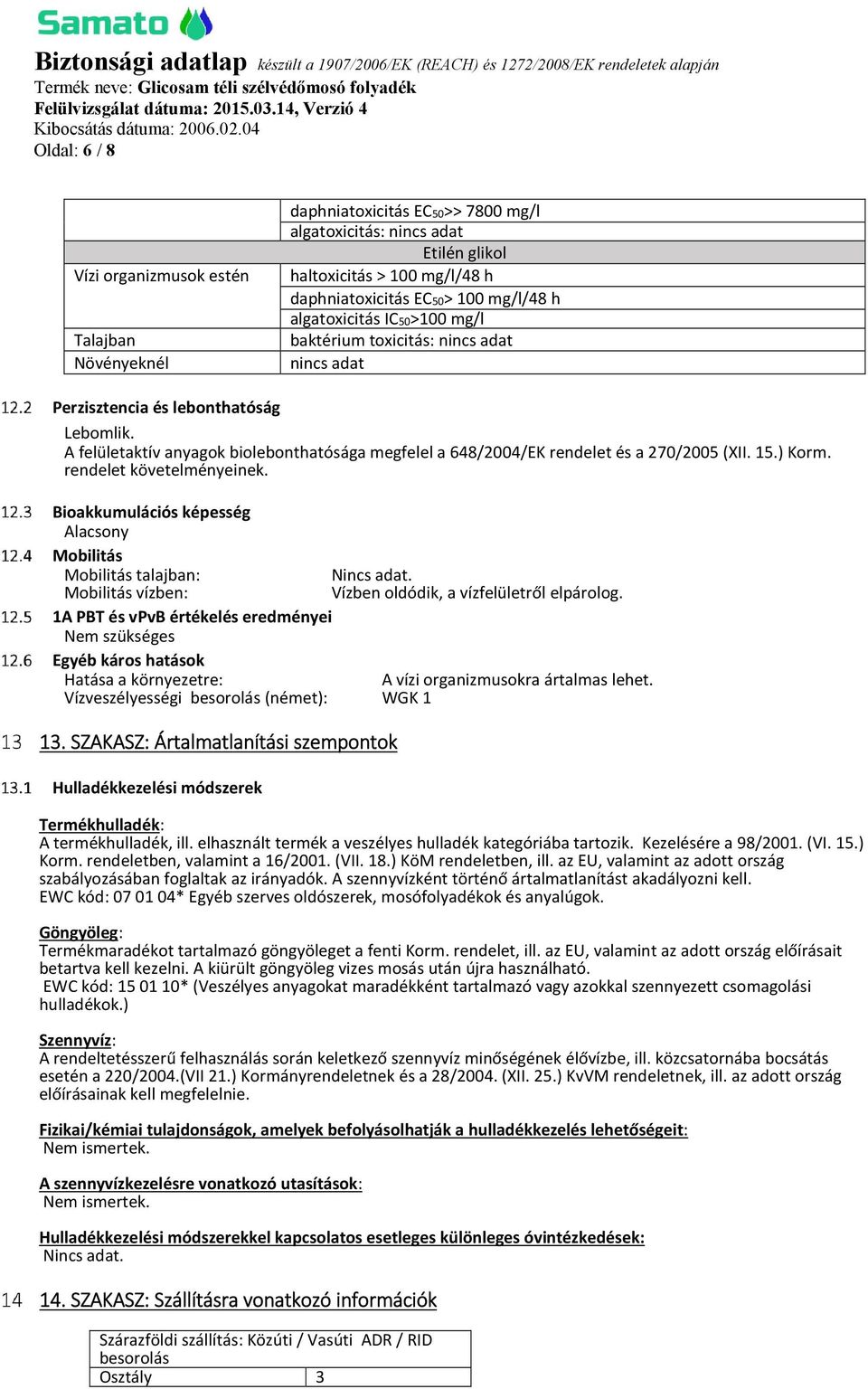 A felületaktív anyagok biolebonthatósága megfelel a 648/2004/EK rendelet és a 270/2005 (XII. 15.) Korm. rendelet követelményeinek.