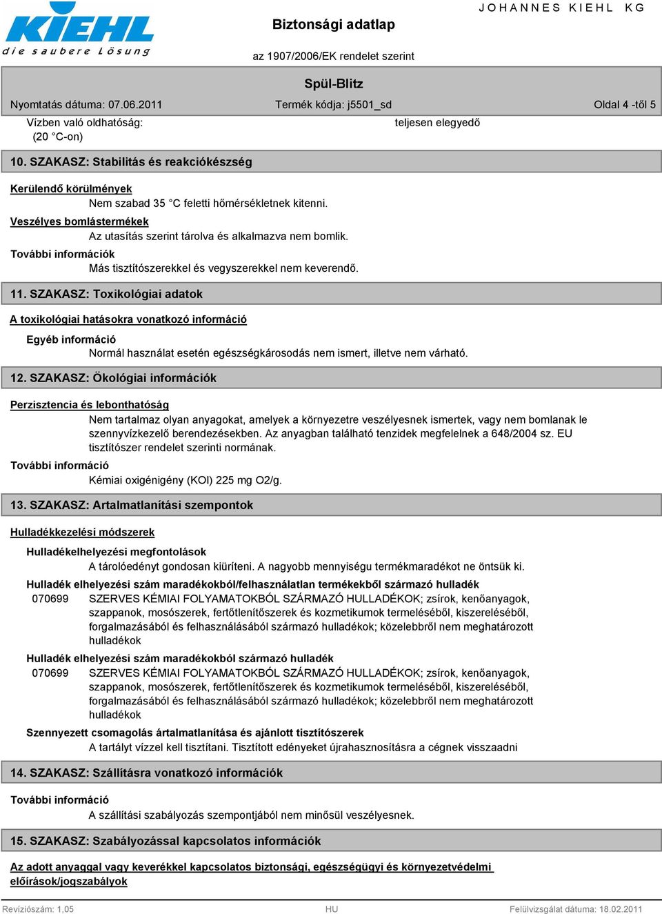 SZAKASZ: Toxikológiai adatok A toxikológiai hatásokra vonatkozó információ teljesen elegyedő Egyéb információ Normál használat esetén egészségkárosodás nem ismert, illetve nem várható. 12.