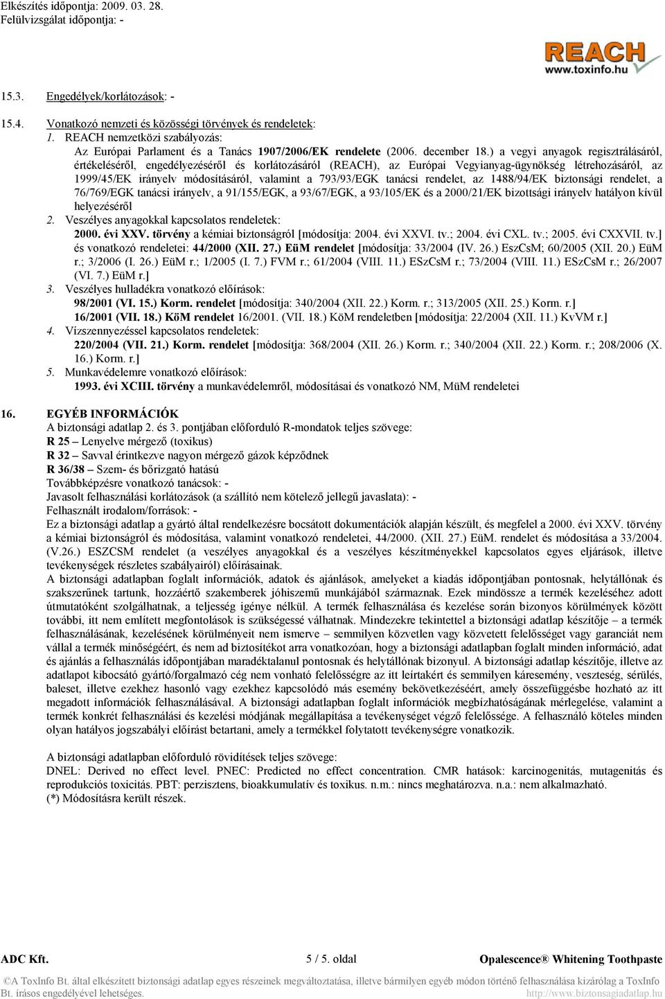 ) a vegyi anyagok regisztrálásáról, értékeléséről, engedélyezéséről és korlátozásáról (REACH), az Európai Vegyianyag-ügynökség létrehozásáról, az 1999/45/EK irányelv módosításáról, valamint a