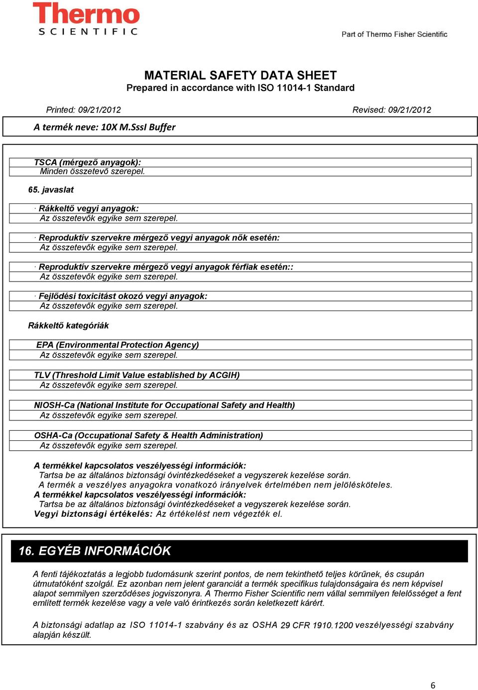 Rákkeltő kategóriák EPA (Environmental Protection Agency) TLV (Threshold Limit Value established by ACGIH) NIOSH-Ca (National Institute for Occupational Safety and Health) OSHA-Ca (Occupational