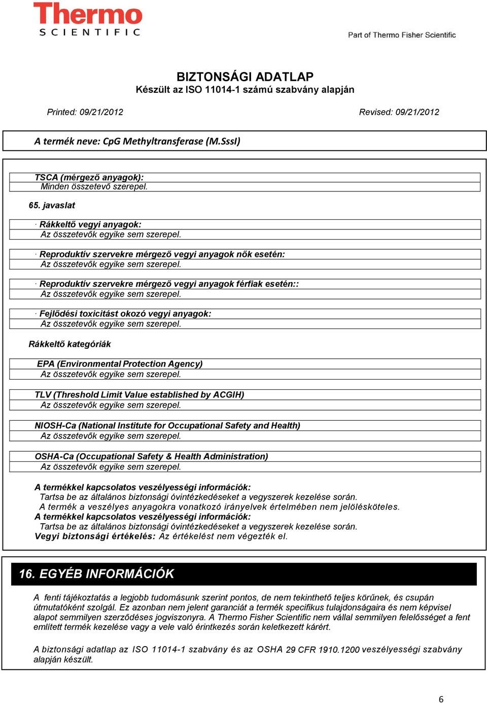 Rákkeltő kategóriák EPA (Environmental Protection Agency) TLV (Threshold Limit Value established by ACGIH) NIOSH-Ca (National Institute for Occupational Safety and Health) OSHA-Ca (Occupational