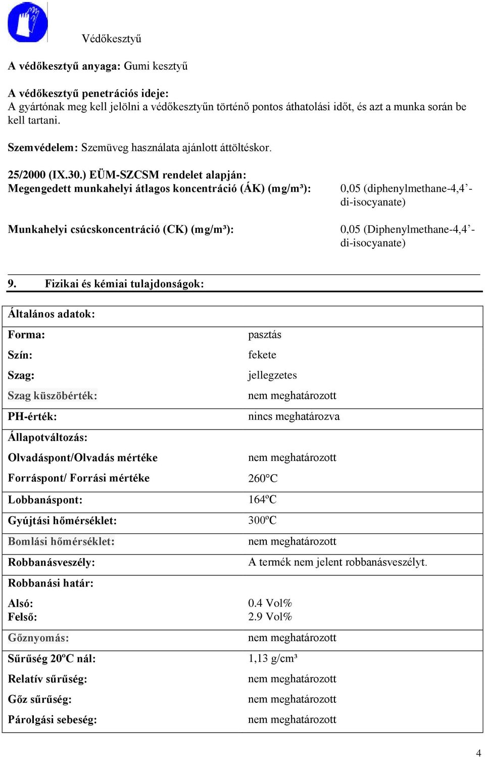 ) EÜM-SZCSM rendelet alapján: Megengedett munkahelyi átlagos koncentráció (ÁK) (mg/m³): Munkahelyi csúcskoncentráció (CK) (mg/m³): 0,05 (diphenylmethane-4,4 - di-isocyanate) 0,05 (Diphenylmethane-4,4