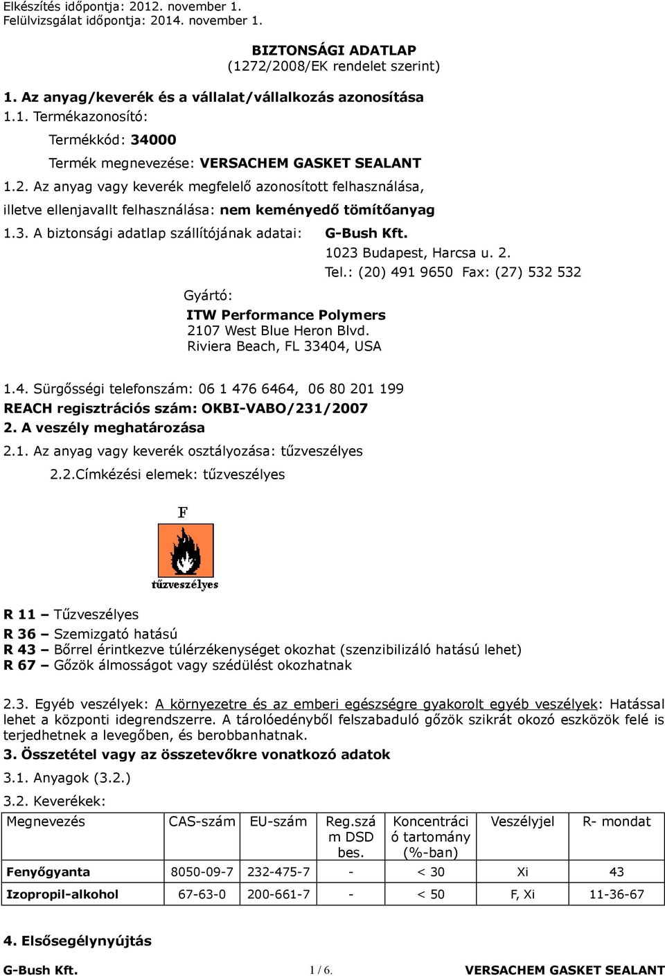 : (20) 491 9650 Fax: (27) 532 532 1.4. Sürgősségi telefonszám: 06 1 476 6464, 06 80 201 199 REACH regisztrációs szám: OKBI-VABO/231/2007 2. A veszély meghatározása 2.1. Az anyag vagy keverék osztályozása: tűzveszélyes 2.