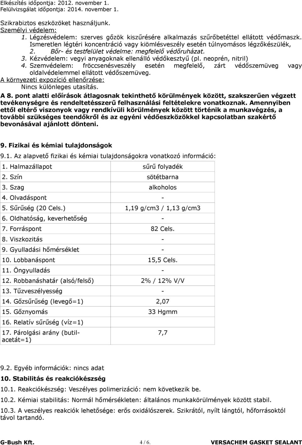 neoprén, nitril) 4. Szemvédelem: fröccsenésveszély esetén megfelelő, zárt védőszemüveg vagy oldalvédelemmel ellátott védőszemüveg. A környezeti expozíció ellenőrzése: Nincs különleges utasítás. A 8.