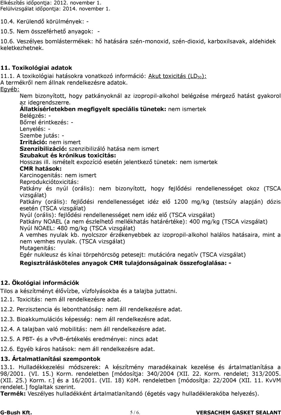 Egyéb: Nem bizonyított, hogy patkányoknál az izopropil-alkohol belégzése mérgező hatást gyakorol az idegrendszerre.