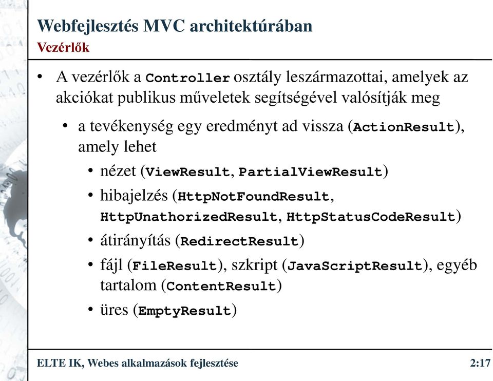 hibajelzés (HttpNotFoundResult, HttpUnathorizedResult, HttpStatusCodeResult) átirányítás (RedirectResult) fájl