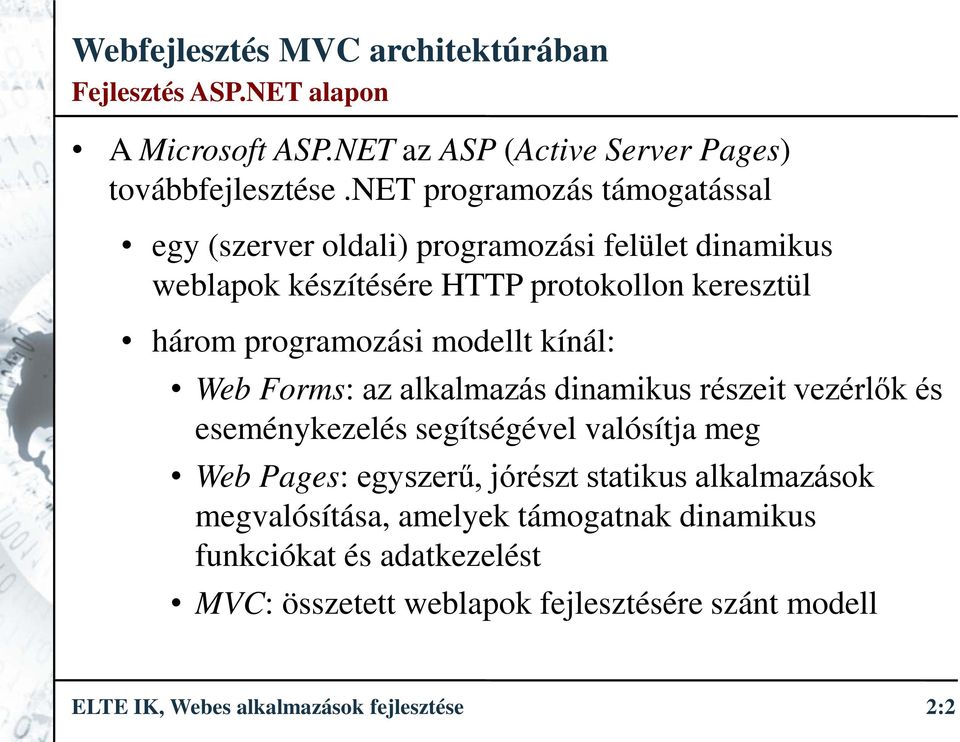 programozási modellt kínál: Web Forms: az alkalmazás dinamikus részeit vezérlők és eseménykezelés segítségével valósítja meg Web Pages: