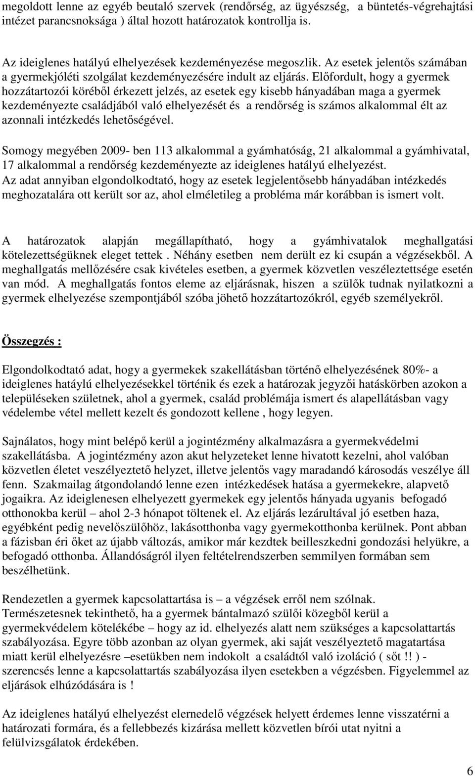 Előfordult, hogy a gyermek hozzátartozói köréből érkezett jelzés, az esetek egy kisebb hányadában maga a gyermek kezdeményezte családjából való elhelyezését és a rendőrség is számos alkalommal élt az