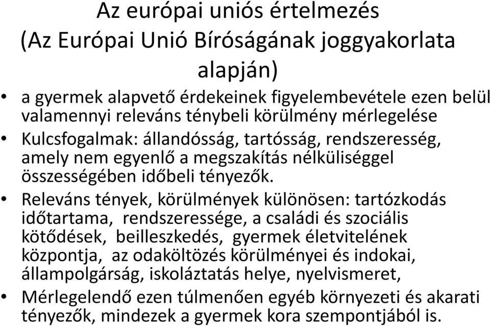 Releváns tények, körülmények különösen: tartózkodás időtartama, rendszeressége, a családi és szociális kötődések, beilleszkedés, gyermek életvitelének központja, az