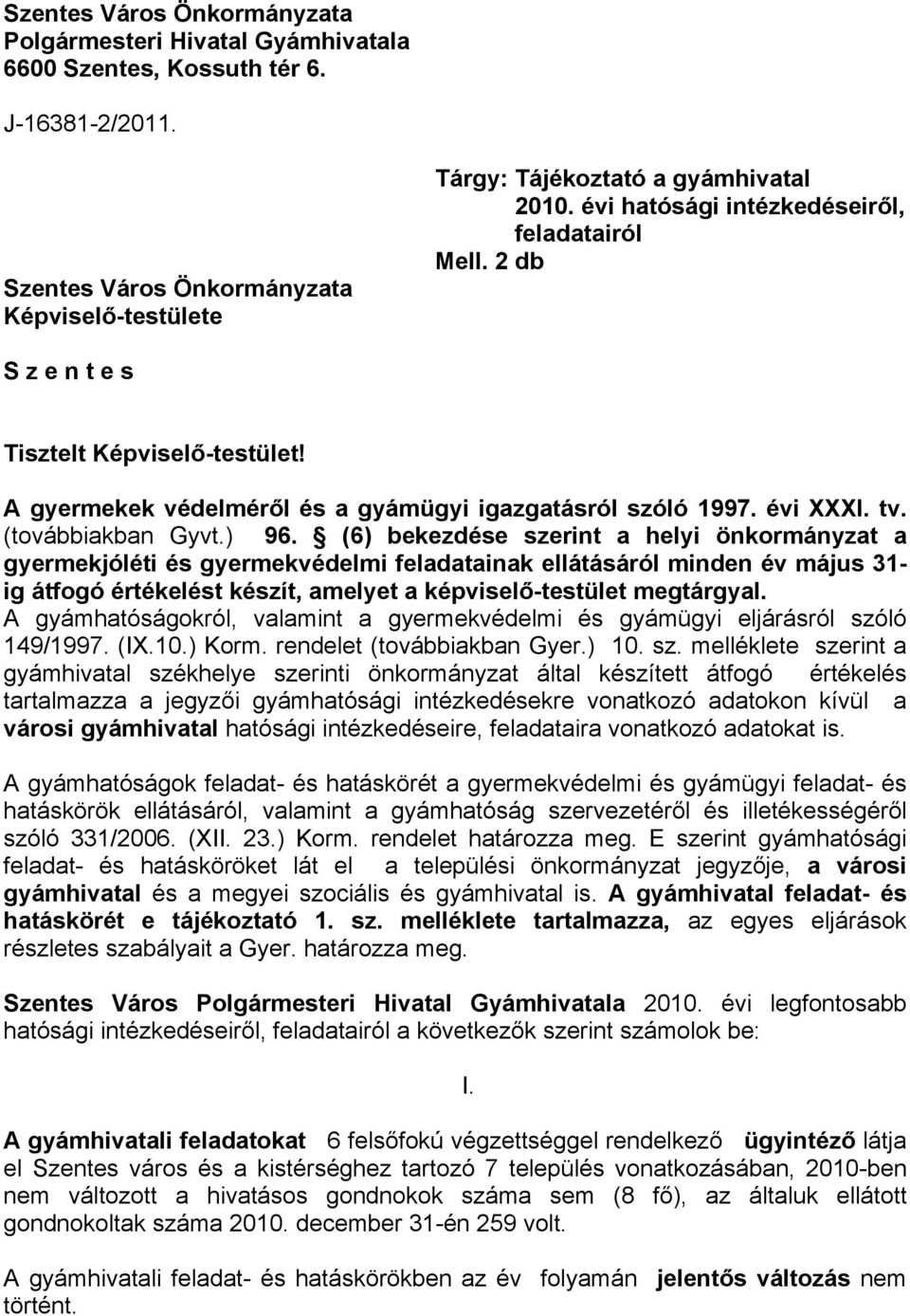 (6) bekezdése szerint a helyi önkormányzat a gyermekjóléti és gyermekvédelmi feladatainak ellátásáról minden év május 31- ig átfogó értékelést készít, amelyet a képviselő-testület megtárgyal.