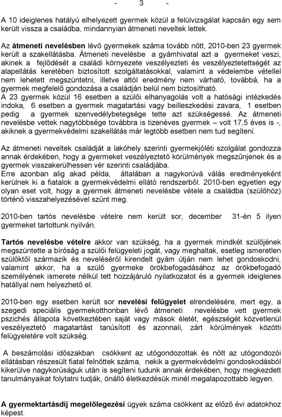 Átmeneti nevelésbe a gyámhivatal azt a gyermeket veszi, akinek a fejlődését a családi környezete veszélyezteti és veszélyeztetettségét az alapellátás keretében biztosított szolgáltatásokkal, valamint