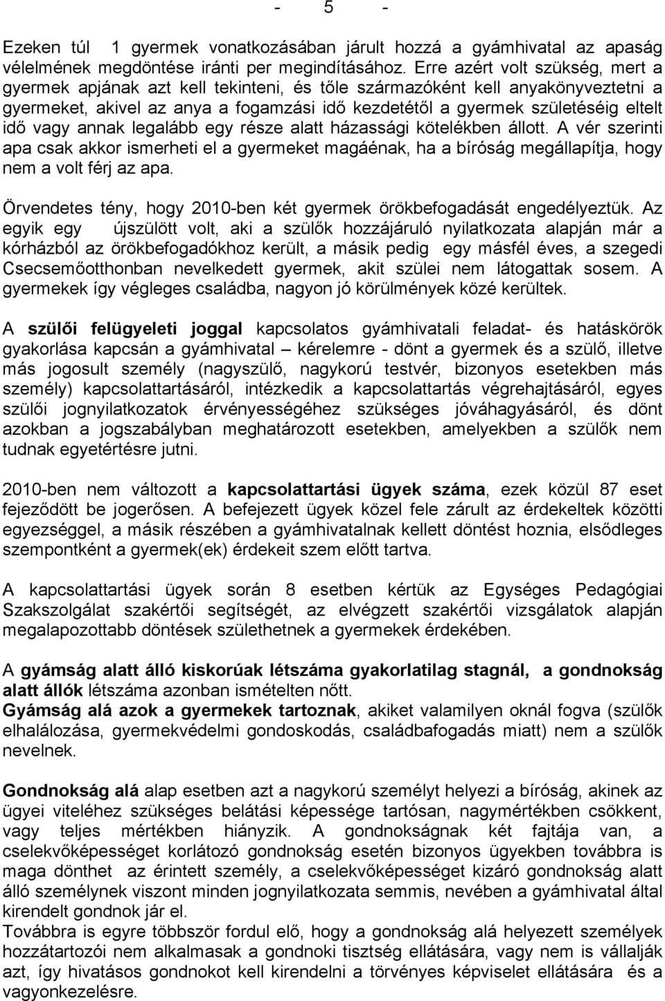 vagy annak legalább egy része alatt házassági kötelékben állott. A vér szerinti apa csak akkor ismerheti el a gyermeket magáénak, ha a bíróság megállapítja, hogy nem a volt férj az apa.